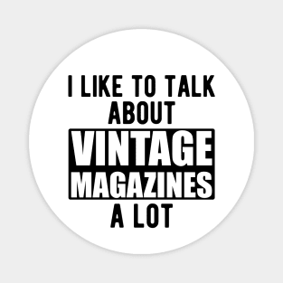 I like to talk about vintage magazines a lot Magnet